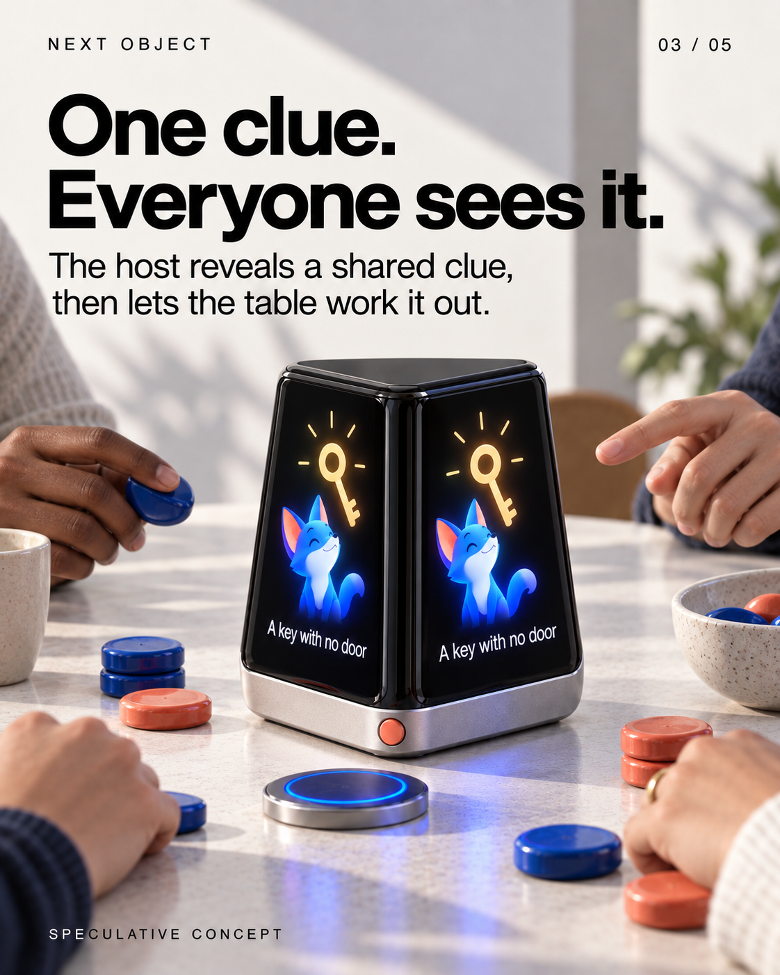 One clue. Everyone sees it.
The host reveals a shared clue, then lets the table work it out.
Screen: A key with no door
SPECULATIVE CONCEPT